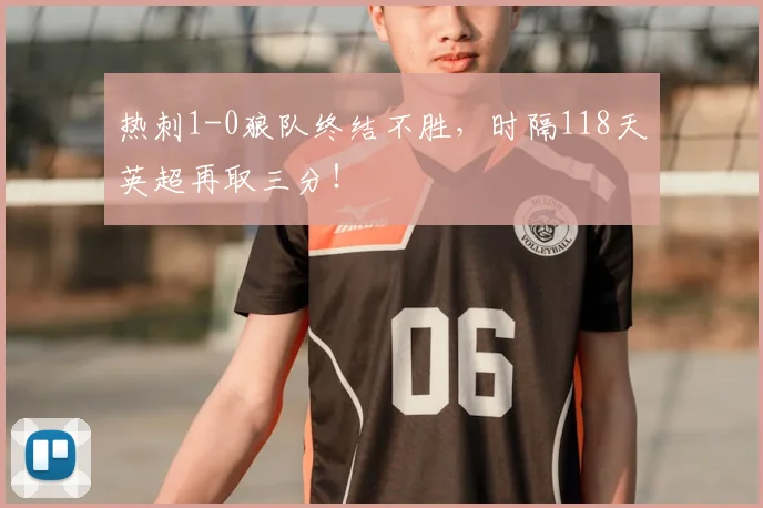 热刺1-0狼队终结不胜，时隔118天英超再取三分！