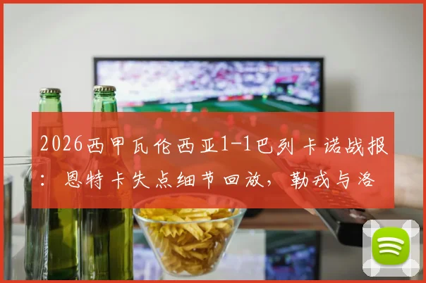 2026西甲瓦伦西亚1-1巴列卡诺战报:恩特卡失点细节回放,勒戎与洛佩斯关键进球全程回顾