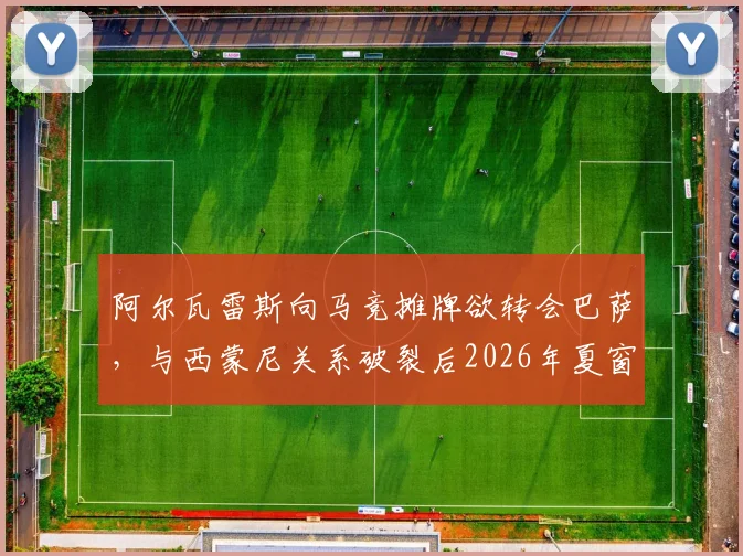 阿尔瓦雷斯向马竞摊牌欲转会巴萨,与西蒙尼关系破裂后2026年夏窗去向何方?球员未来抉择深度剖析