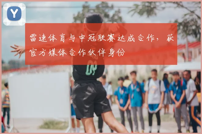 雷速体育与中冠联赛达成合作，获官方媒体合作伙伴身份