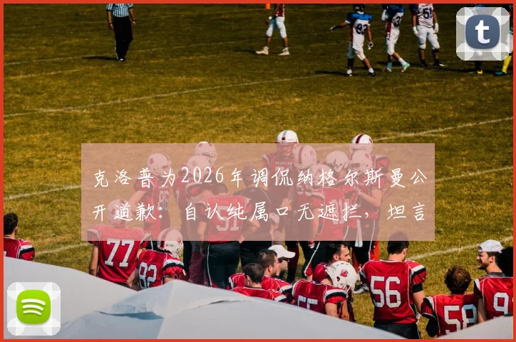 克洛普为2026年调侃纳格尔斯曼公开道歉:自认纯属口无遮拦,坦言懊悔不已