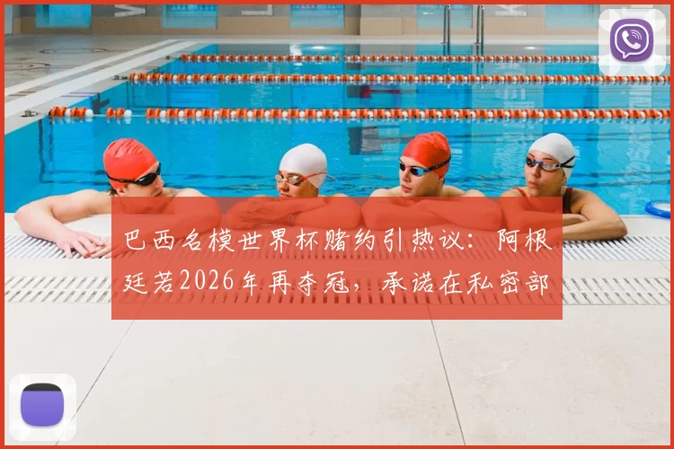 巴西名模世界杯赌约引热议：阿根廷若2026年再夺冠，承诺在私密部位文身致敬梅西，背后故事与球迷反应一览